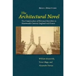 The Architectural Novel – The Construction of National Identities in Nineteenth–Century England and France: William Ainsworth, Victor Hugo, and Al