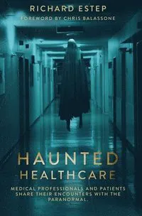 Haunted Healthcare: Medical Professionals and Patients Share Their Encounters with the Paranormal