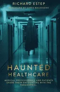 Haunted Healthcare: Medical Professionals and Patients Share Their Encounters with the Paranormal