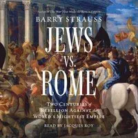 Jews vs. Rome: Two Centuries of Rebellion Against the World's Mightiest Empire