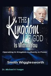 Smith Wigglesworth The Kingdom of God Is Within You