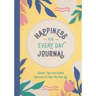 Happiness for Every Day Journal: Simple Tips and Guided Exercises to Help You Find Joy