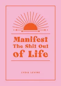 Manifest the Shit Out of Life