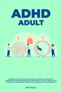 ADHD adult - Essential Guide to Tackle ADD/ADHD, Guidance & Advice to Restore Attention and Reduce Hyperactivity + Tips to thrive in the workplace,