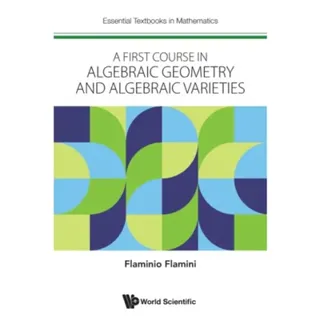 First Course In Algebraic Geometry And Algebraic Varieties, A