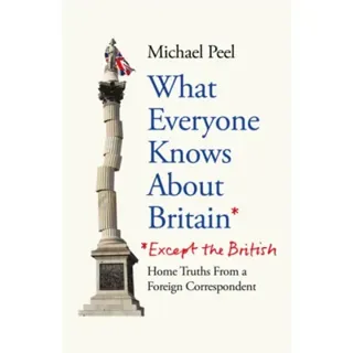 What Everyone Knows About Britain* (*Except The British)