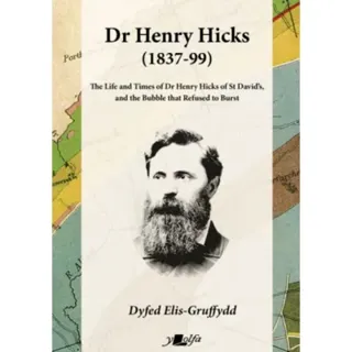 Dr Henry Hicks (1837-99) - The Life and Times of Dr Henry Hicks of St Davids, and the Bubble That Refused to Burst