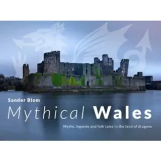 Mythical Wales - Myths, legends and folk tales in the land of dragons