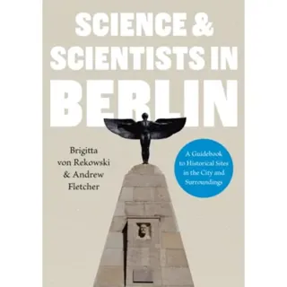 Science & Scientists in Berlin. A Guidebook to Historical Sites in the City and Surroundings