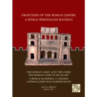 Frontiers of the Roman Empire: The Roman Army and the Limes / The Roman Limes in Hungary
