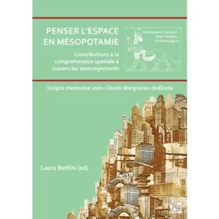 Penser l’espace en Mesopotamie : contributions a la comprehension spatiale a travers les amenagements