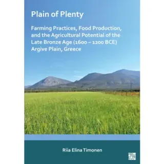 Plain of Plenty: Farming Practices, Food Production, and the Agricultural Potential of the Late Bronze Age (1600–1200 BCE) Argive Plain, Greece