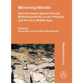 Mirroring Worlds: Rural Domestic Spaces through Multidisciplinarity in Late Antiquity and the Early Middle Ages