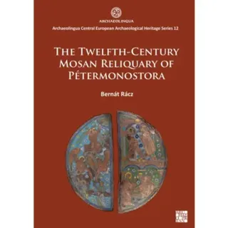 The Twelfth-Century Mosan Reliquary of Pétermonostora