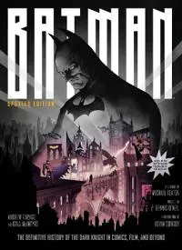 Batman: The Definitive History of the Dark Knight in Comics, Film, and Beyond - Updated Edition