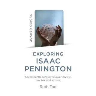 Exploring Isaac Penington: Seventeenth-Century Quaker mystic, teacher and activist