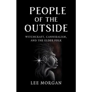 People of the Outside – Witchcraft, Cannibalism, and the Elder Folk