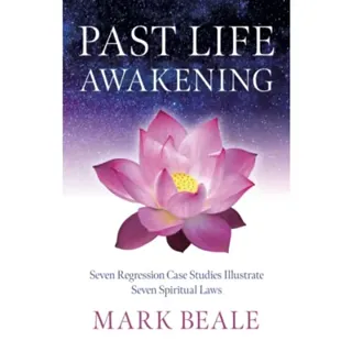 Past Life Awakening – Seven Regression Case Studies Illustrate Seven Spiritual Laws