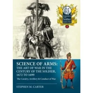 Science of Arms: The Art of War in the Century of the Soldier 1672 - 1699