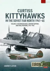 Curtiss Kittyhawks in the Soviet Far North 1941-45 Volume 2