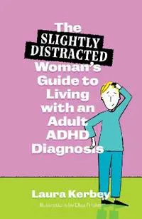 The (Slightly Distracted) Woman’s Guide to Living with an Adult ADHD Diagnosis