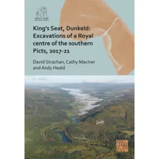 King's Seat, Dunkeld: Excavations of a Royal Centre of the Southern Picts, 2017-21