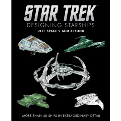 Star Trek Designing Starships: Deep Space Nine and Beyond