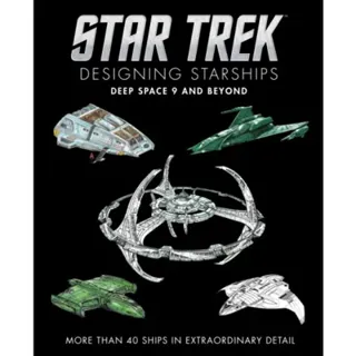 Star Trek Designing Starships: Deep Space Nine and Beyond