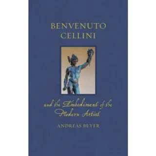 Benvenuto Cellini and the Embodiment of the Modern Artist