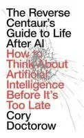 Reverse Centaur's Guide to Life After AI