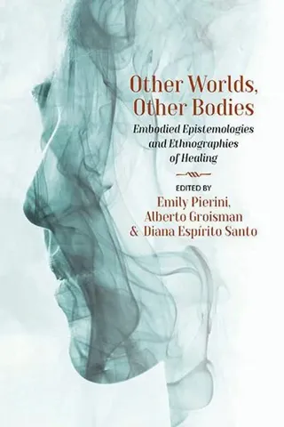 Other Worlds, Other Bodies: Embodied Epistemologies and Ethnographies of Healing