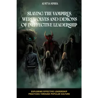 Slaying the Vampires, Werewolves and Demons of Ineffective Leadership
