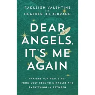 Dear Angels, It’s Me Again: Prayers for Real Life – from Lost Keys to Miracles and Everything in Between