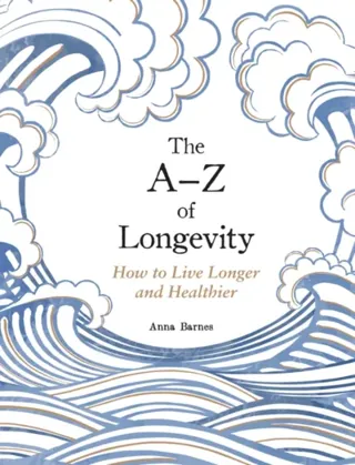 The A-Z of Longevity: How to Live a Longer, Healthier Life