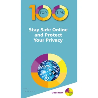 100 Top Tips - Stay Safe Online and Protect Your Privacy