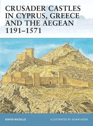 Crusader Castles in Cyprus, Greece and the Aegean 1191-1571