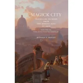 Magick City: Travellers to Rome from the Middle Ages to 1900, Volume III