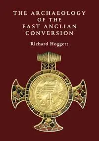 The Archaeology of the East Anglian Conversion