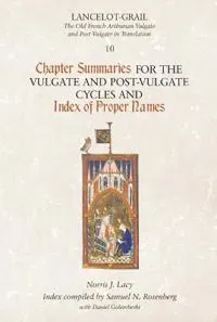 Lancelot-Grail 10: Chapter Summaries for the Vulgate and Post-Vulgate Cycles and Index of Proper Names