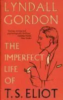 The Imperfect Life of T. S. Eliot
