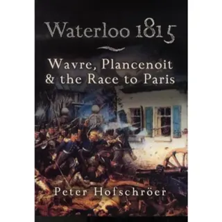 Waterloo 1815: Wavre, Plancenoit And the Race to Paris