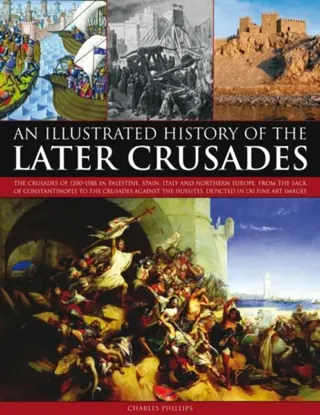 Illustrated history of the later crusades - the crusades of 1200-1588 in pa