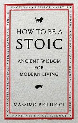 How to be a stoic - ancient wisdom for modern living