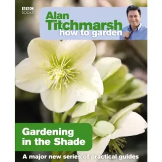 Alan Titchmarsh How to Garden: Gardening in the Shade