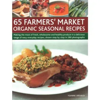65 Farmers' Market Organic Seasonal Recipes