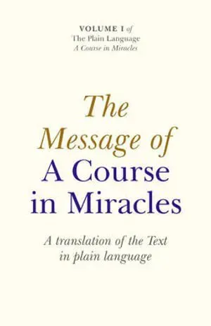 Message of A Course In Miracles, The – A translation of the text in plain language