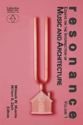 Resonance: Essays on the Intersection of Music and Architecture