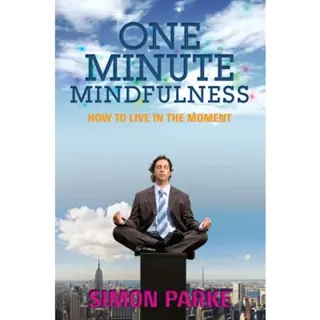 One-minute mindfulness : how to live in the moment
