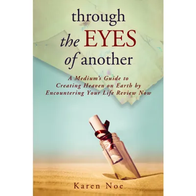Through the Eyes of Another : A Medium's Guide to Creating Heaven on Earth by Encountering Your Life Review Now