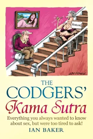 Codgers kama sutra - everything you wanted to know about sex but were too t